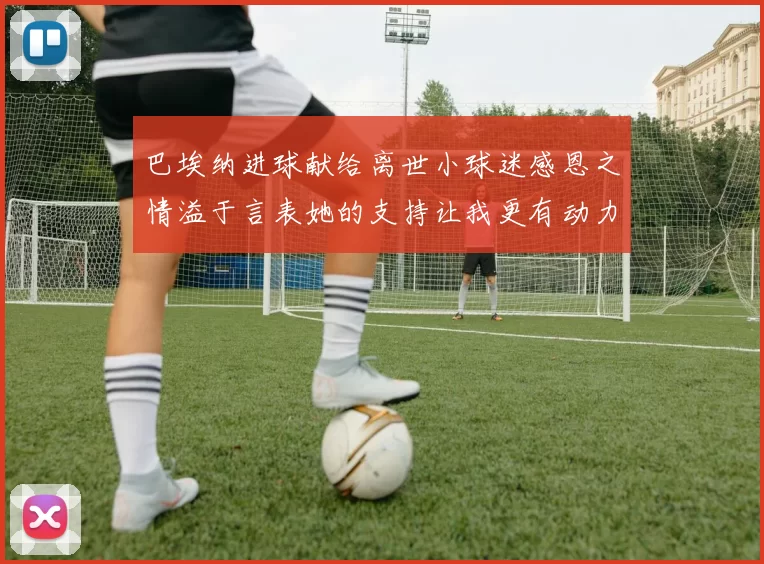 巴埃纳进球献给离世小球迷感恩之情溢于言表她的支持让我更有动力